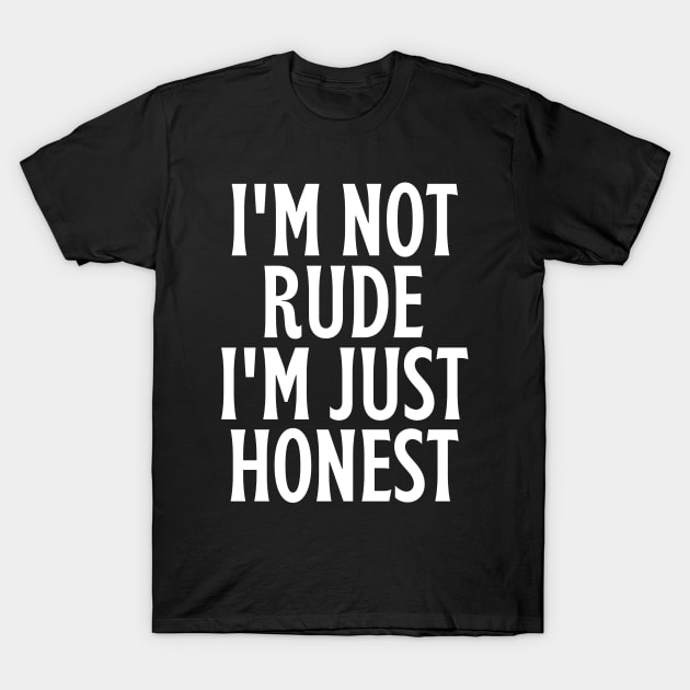 I'm not rude, I'm just honest Funny Offensive Quotes T-Shirt by Sarcastic Merch